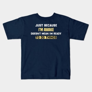 funny Just because I'm awake doesn't mean I'm ready to do things Kids T-Shirt